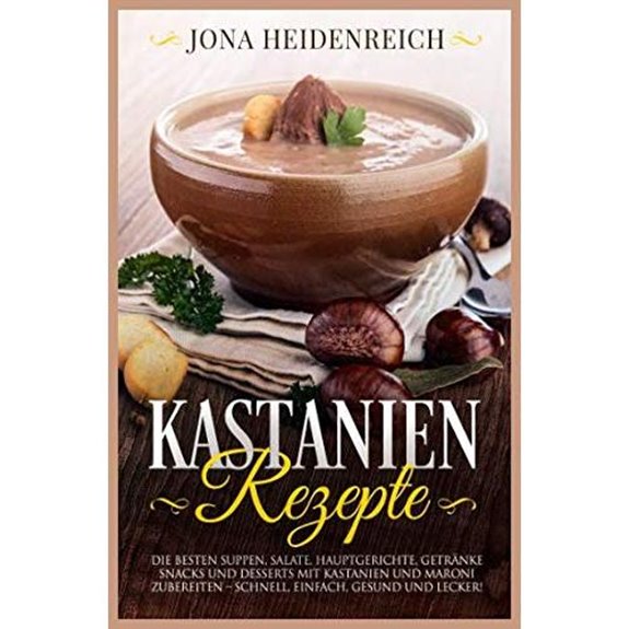 Kastanienrezepte: Suppen, Salate, Hauptgerichte und Desserts